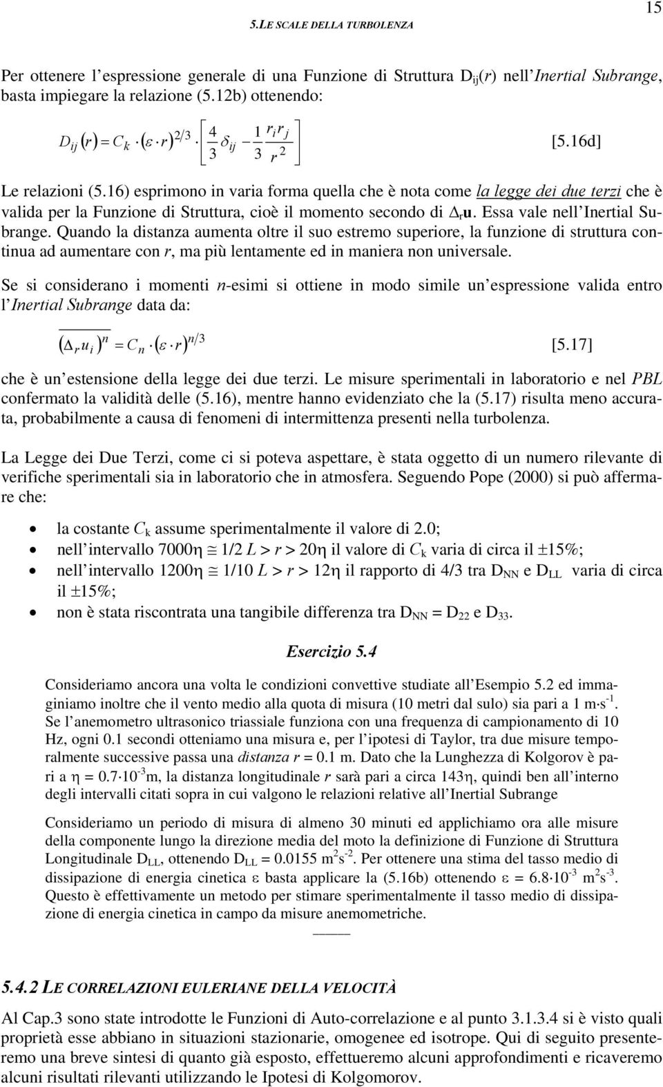 6) esprimono in varia forma quella che è nota come la legge dei due terzi che è valida per la Funzione di Struttura, cioè il momento secondo di r u. Essa vale nell Inertial Subrange.