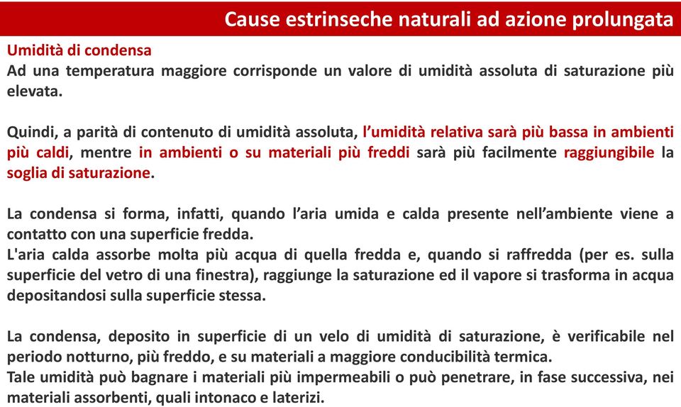 saturazione. La condensa si forma, infatti, quando l aria umida e calda presente nell ambiente viene a contatto con una superficie fredda.