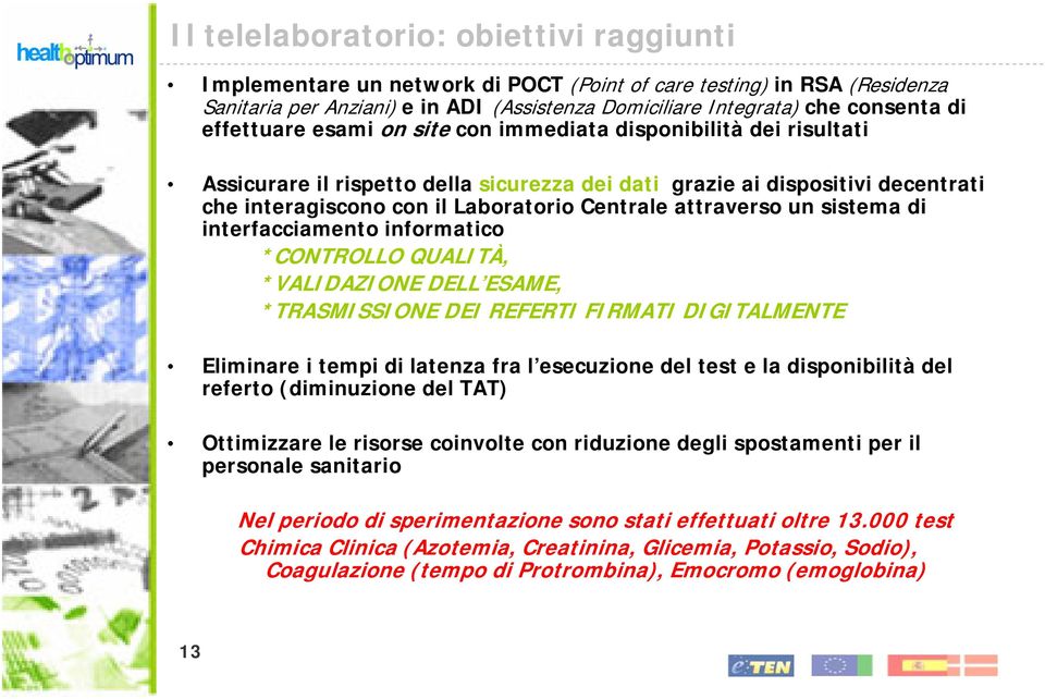 attraverso un sistema di interfacciamento informatico *CONTROLLO QUALITÀ, *VALIDAZIONE DELL ESAME, *TRASMISSIONE DEI REFERTI FIRMATI DIGITALMENTE Eliminare i tempi di latenza fra l esecuzione del