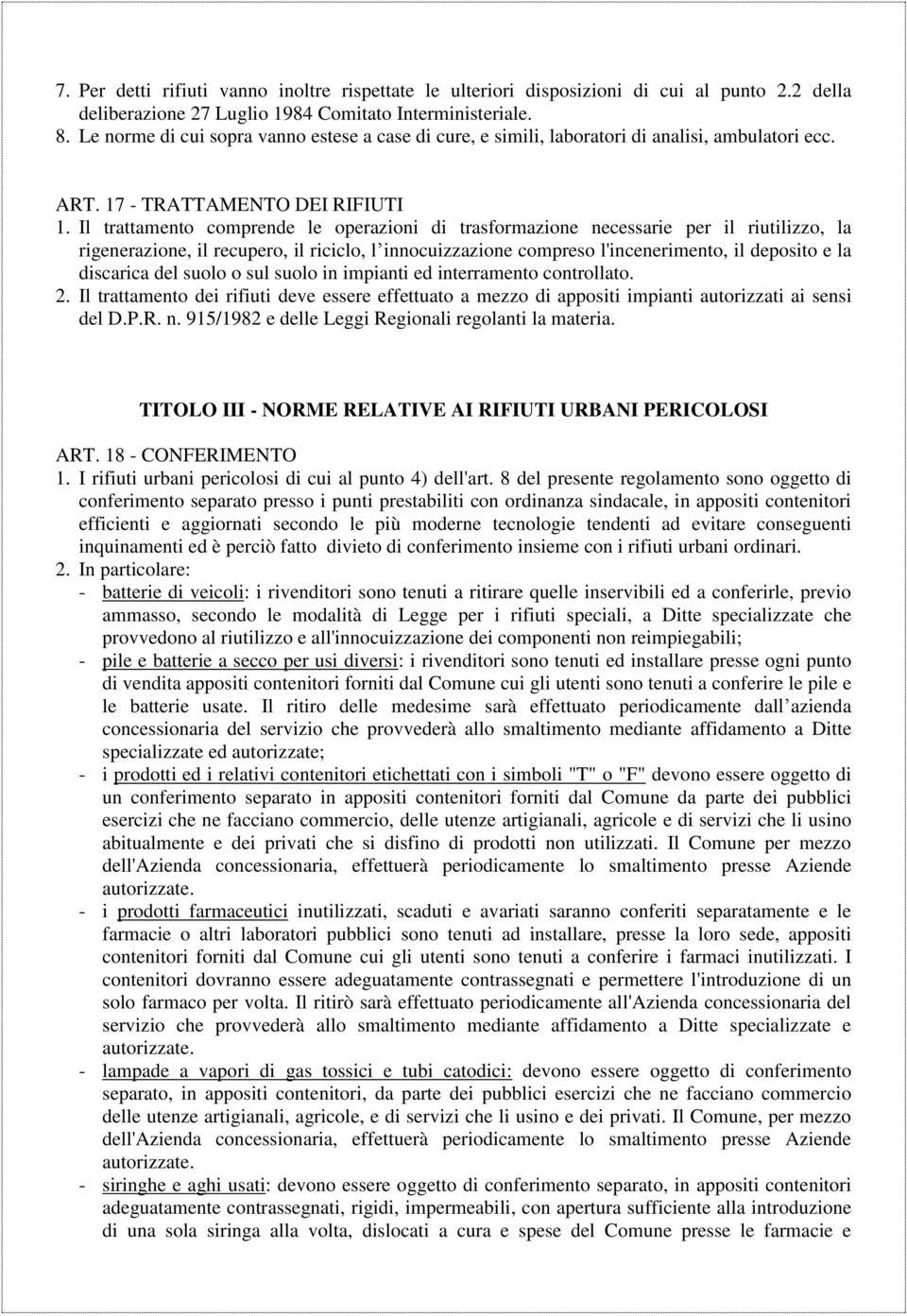 Il trattamento comprende le operazioni di trasformazione necessarie per il riutilizzo, la rigenerazione, il recupero, il riciclo, l innocuizzazione compreso l'incenerimento, il deposito e la