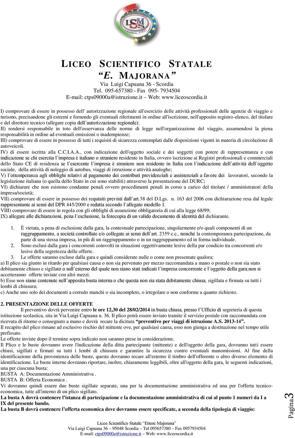 dell'osservanza delle norme di legge nell'organizzazione del viaggio, assumendosi la piena responsabilità in ordine ad eventuali omissioni o inadempienze; III) comprovare di essere in possesso di