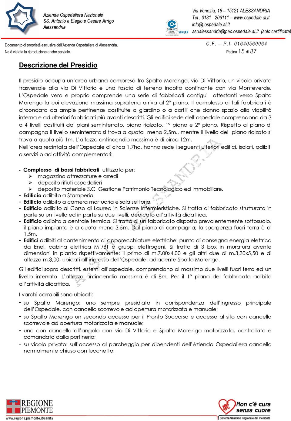 incolto confinante con via Monteverde. L Ospedale vero e proprio comprende una serie di fabbricati contigui attestanti verso Spalto Marengo la cui elevazione massima sopraterra arriva al 2 piano.