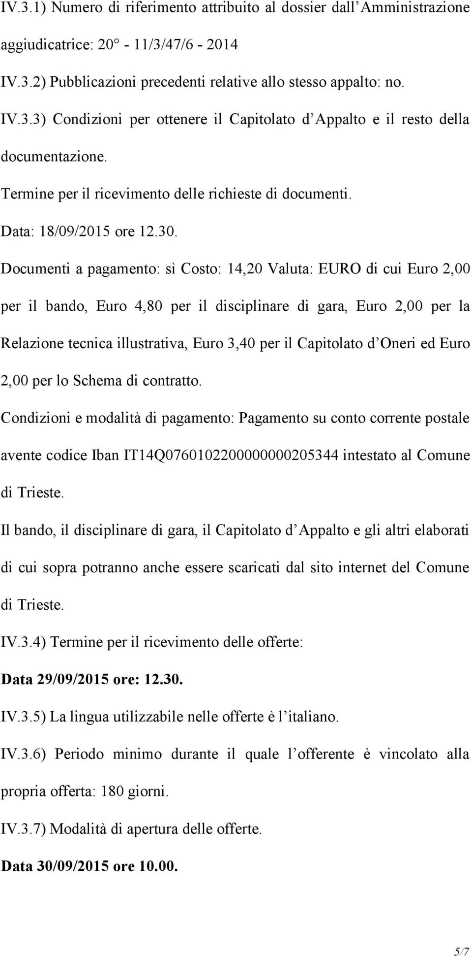 Documenti a pagamento: sì Costo: 14,20 Valuta: EURO di cui Euro 2,00 per il bando, Euro 4,80 per il disciplinare di gara, Euro 2,00 per la Relazione tecnica illustrativa, Euro 3,40 per il Capitolato