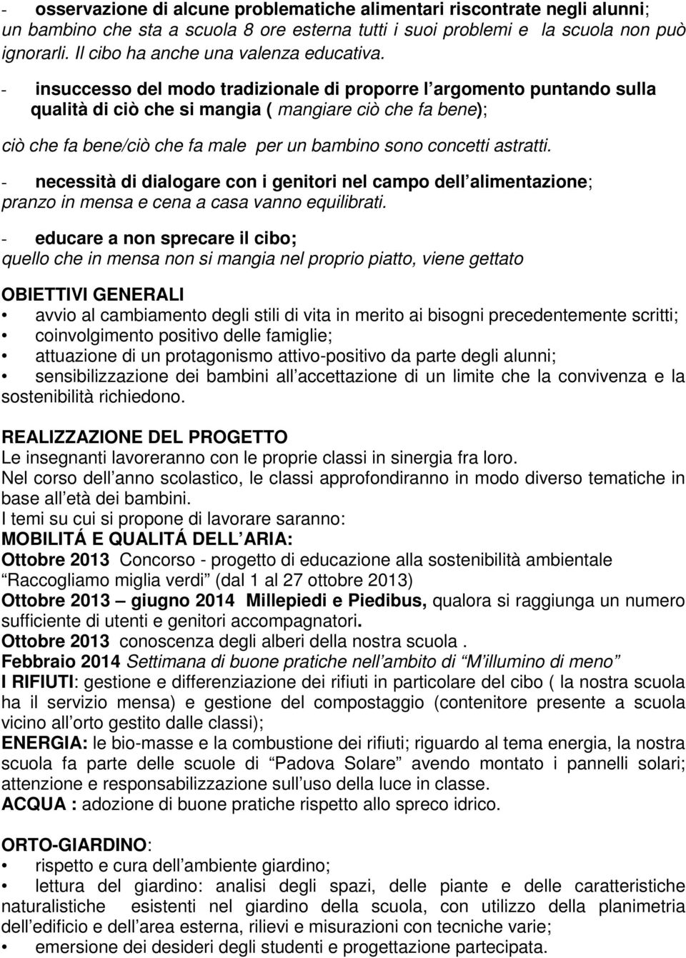 - insuccesso del modo tradizionale di proporre l argomento puntando sulla qualità di ciò che si mangia ( mangiare ciò che fa bene); ciò che fa bene/ciò che fa male per un bambino sono concetti