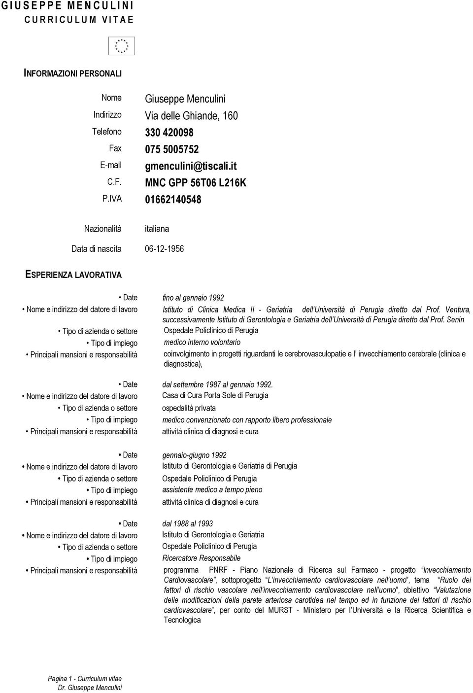 IVA 01662140548 Nazionalità italiana Data di nascita 06-12-1956 ESPERIENZA LAVORATIVA Date fino al gennaio 1992 Nome e indirizzo del datore di lavoro Istituto di Clinica Medica II - Geriatria dell