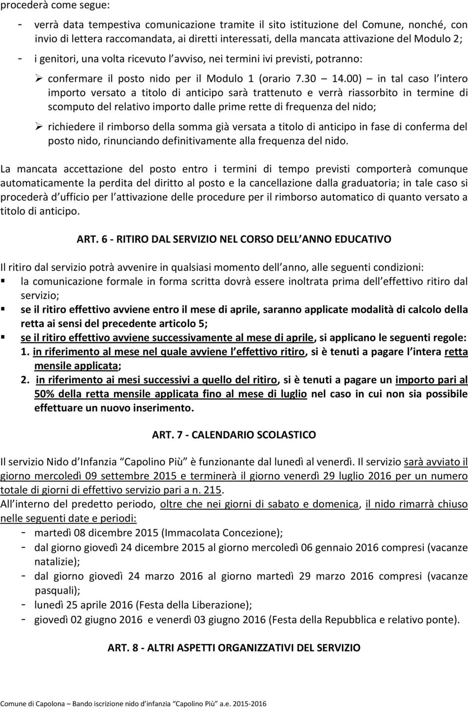 00) in tal caso l intero importo versato a titolo di anticipo sarà trattenuto e verrà riassorbito in termine di scomputo del relativo importo dalle prime rette di frequenza del nido; richiedere il