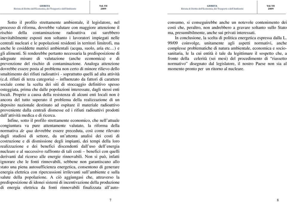 alimenti. Si renderebbe pertanto necessaria la predisposizione di adeguate misure di valutazione (anche economica) e di prevenzione del rischio di contaminazione.