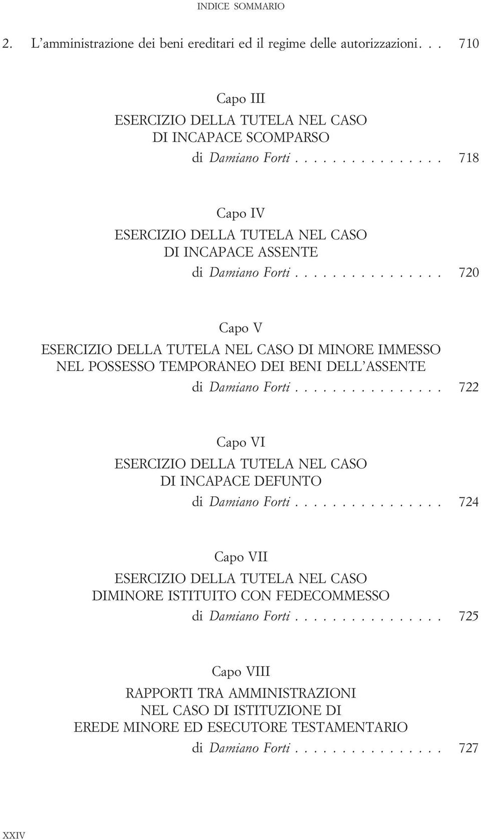 ............... 720 Capo V ESERCIZIO DELLA TUTELA NEL CASO DI MINORE IMMESSO NEL POSSESSO TEMPORANEO DEI BENI DELL ASSENTE di Damiano Forti.