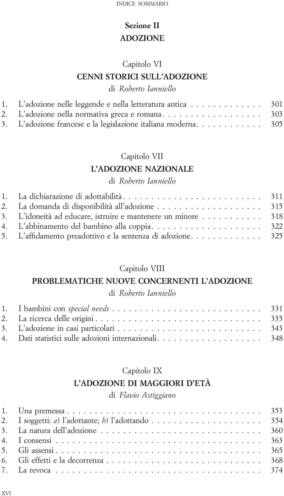 La domanda di disponibilità all adozione................... 315 3. L idoneità ad educare, istruire e mantenere un minore........... 318 4. L abbinamento del bambino alla coppia.................... 322 5.