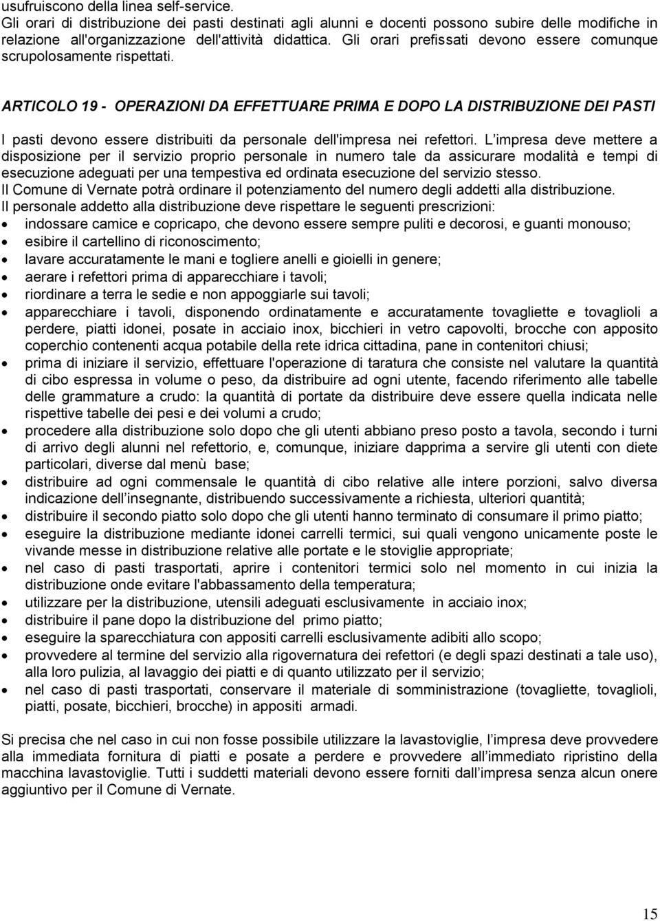 ARTICOLO 19 - OPERAZIONI DA EFFETTUARE PRIMA E DOPO LA DISTRIBUZIONE DEI PASTI I pasti devono essere distribuiti da personale dell'impresa nei refettori.