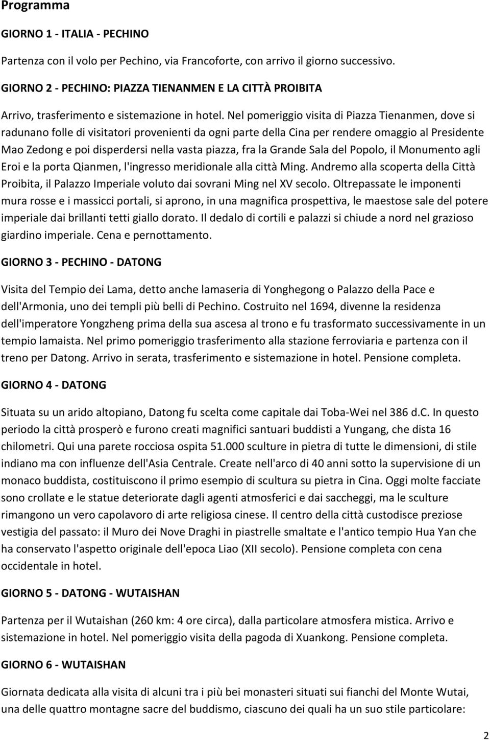 Nel pomeriggio visita di Piazza Tienanmen, dove si radunano folle di visitatori provenienti da ogni parte della Cina per rendere omaggio al Presidente Mao Zedong e poi disperdersi nella vasta piazza,