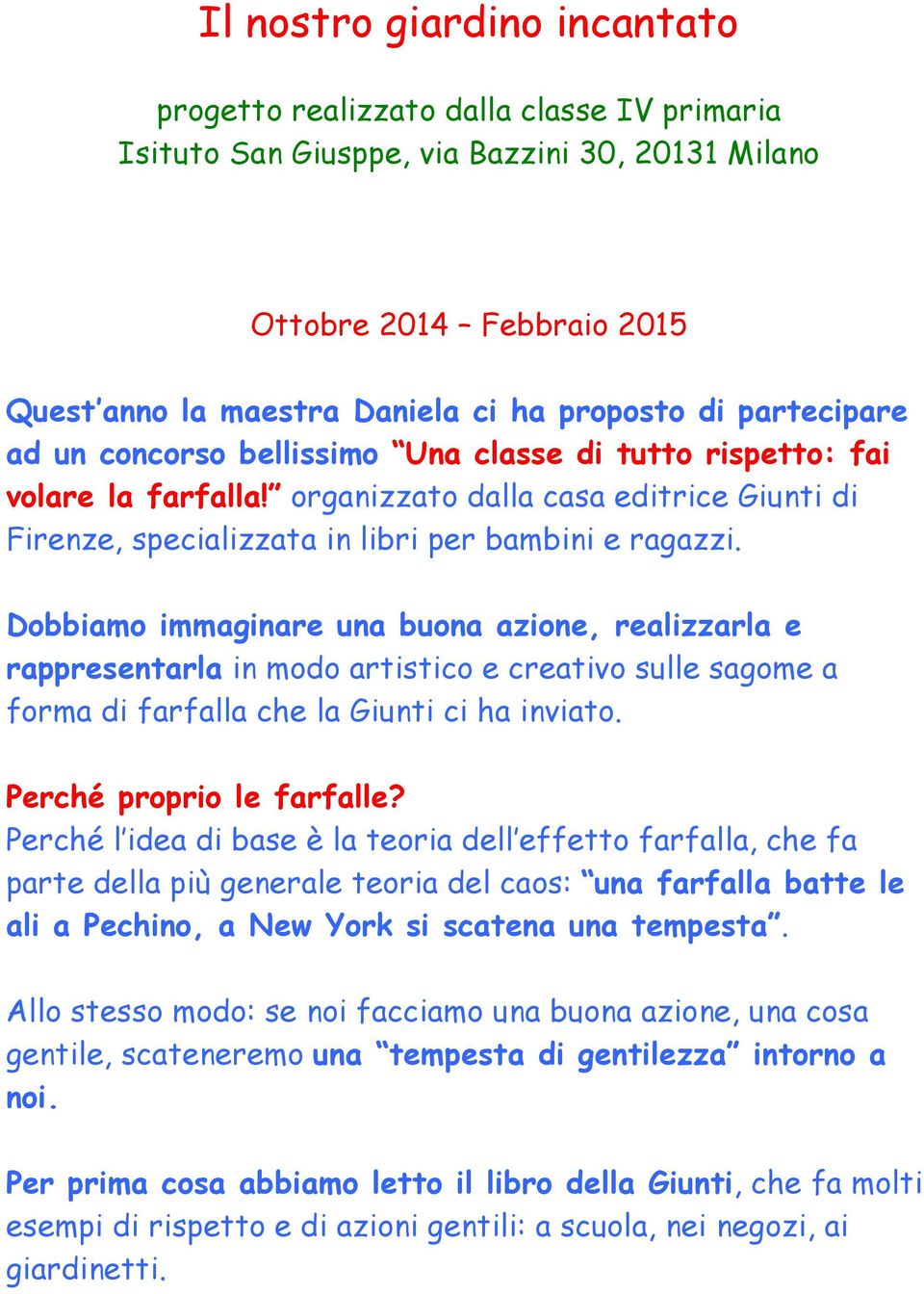 Dobbiamo immaginare una buona azione, realizzarla e rappresentarla in modo artistico e creativo sulle sagome a forma di farfalla che la Giunti ci ha inviato. Perché proprio le farfalle?