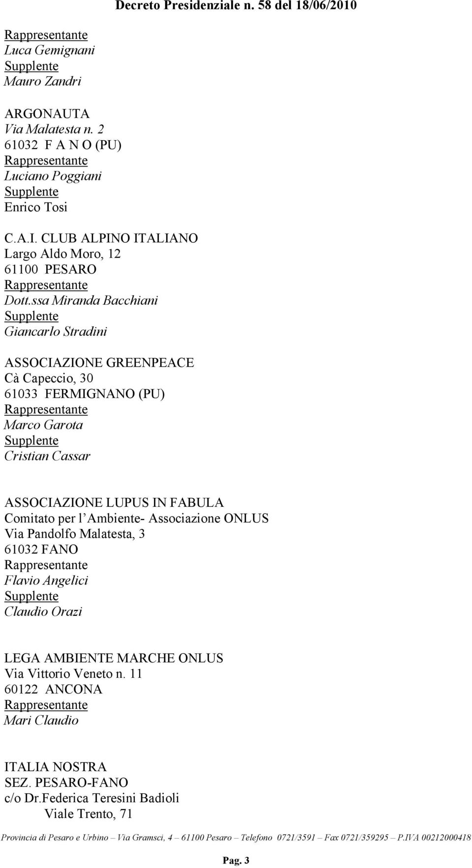 ssa Miranda Bacchiani Giancarlo Stradini ASSOCIAZIONE GREENPEACE Cà Capeccio, 30 61033 FERMIGNANO (PU) Marco Garota Cristian Cassar ASSOCIAZIONE