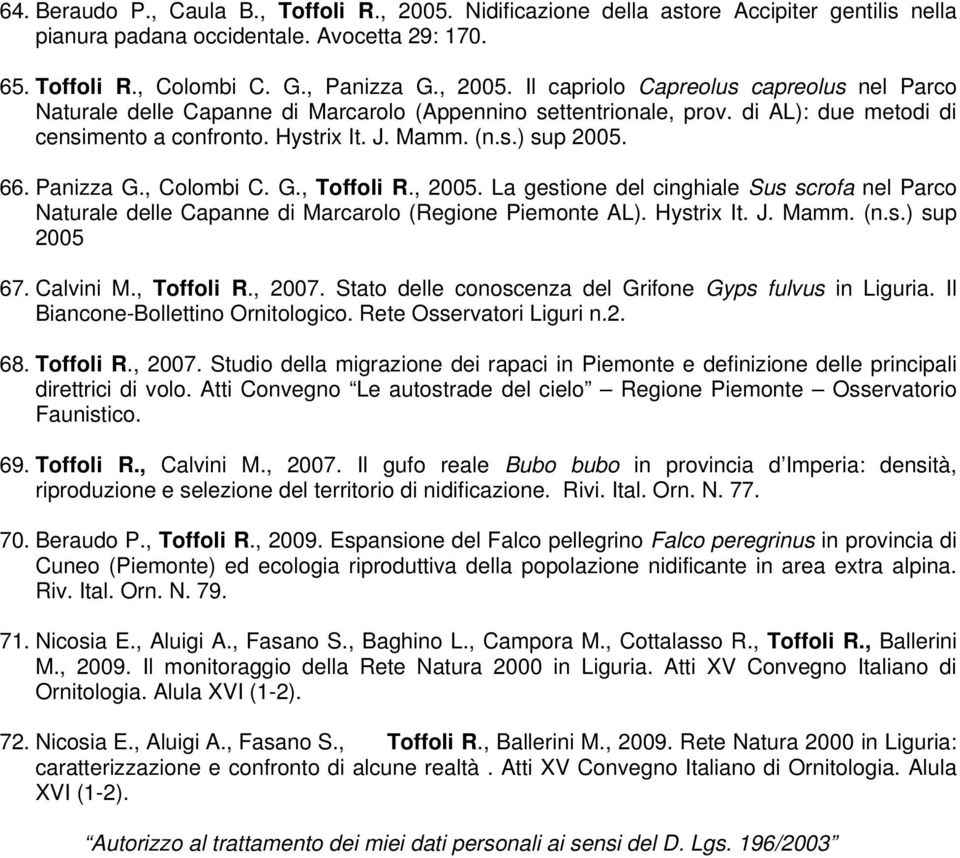 La gestione del cinghiale Sus scrofa nel Parco Naturale delle Capanne di Marcarolo (Regione Piemonte AL). Hystrix It. J. Mamm. (n.s.) sup 2005 67. Calvini M., Toffoli R., 2007.