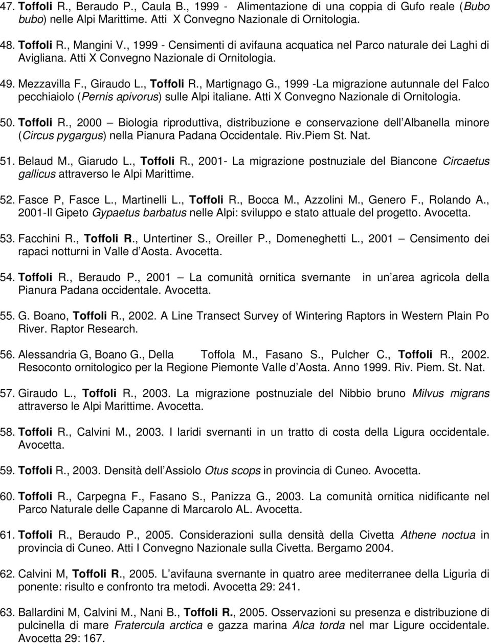 , 1999 -La migrazione autunnale del Falco pecchiaiolo (Pernis apivorus) sulle Alpi italiane. Atti X Convegno Nazionale di Ornitologia. 50. Toffoli R.