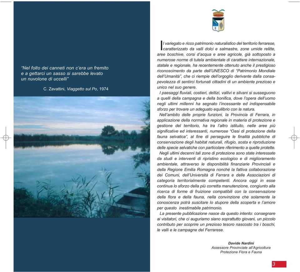 aree agricole, già sottoposto a numerose norme di tutela ambientale di carattere internazionale, statale e regionale, ha recentemente ottenuto anche il prestigioso riconoscimento da parte dell UNESCO