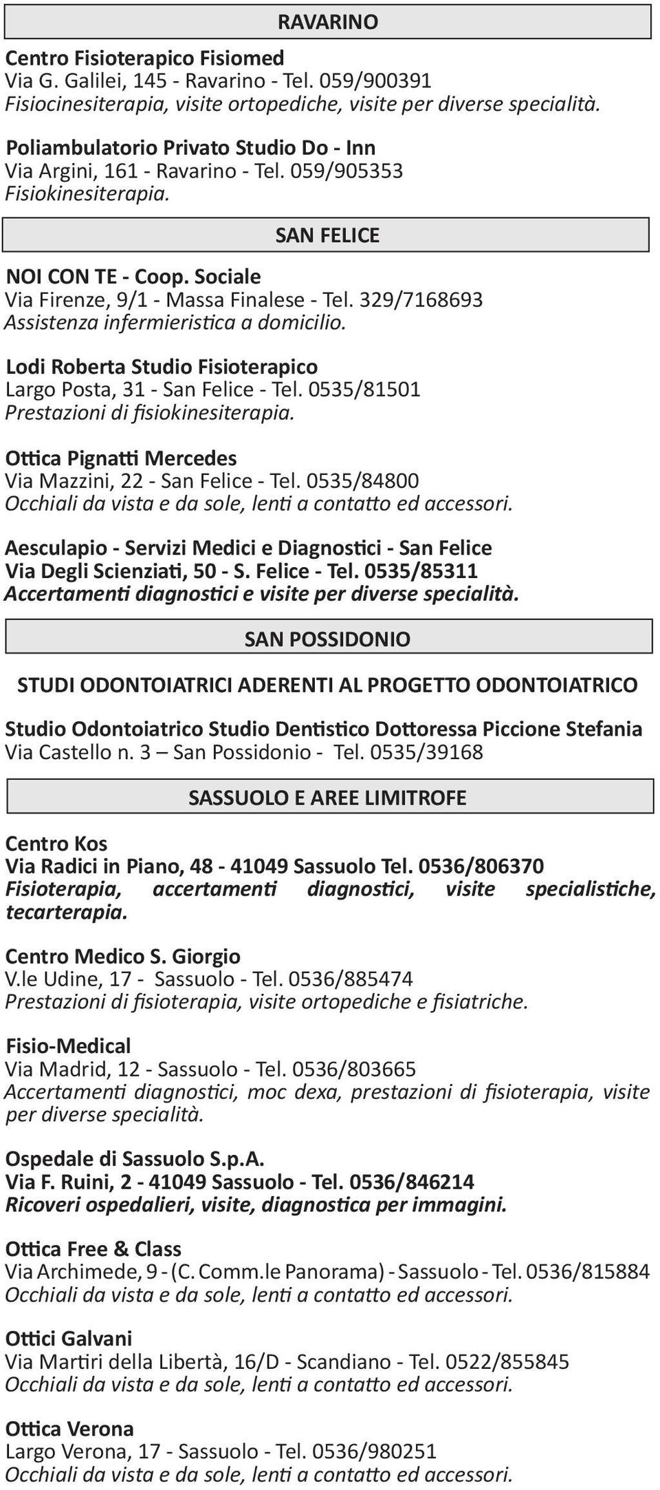 329/7168693 Assistenza infermieristica a domicilio. Lodi Roberta Studio Fisioterapico Largo Posta, 31 - San Felice - Tel. 0535/81501 Prestazioni di fisiokinesiterapia.