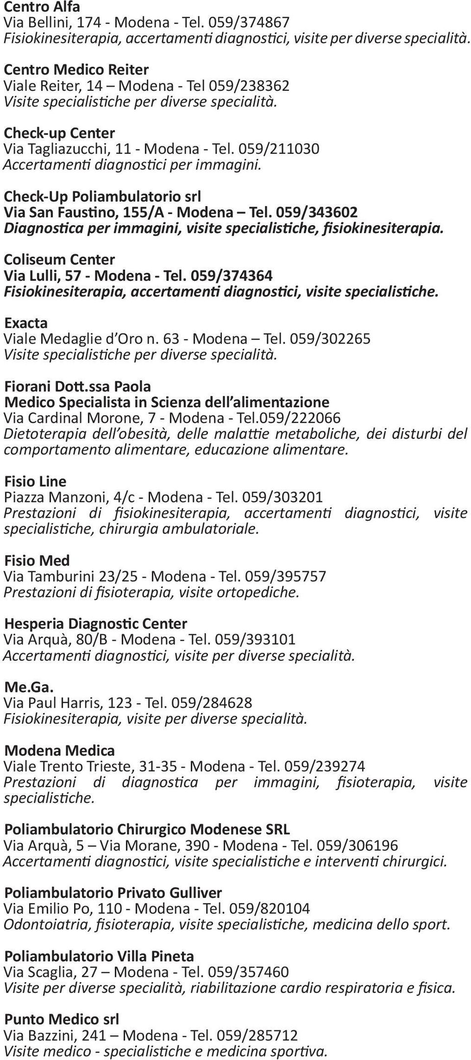 059/211030 Accertamenti diagnostici per immagini. Check-Up Poliambulatorio srl Via San Faustino, 155/A - Modena Tel. 059/343602 Diagnostica per immagini, visite specialistiche, fisiokinesiterapia.