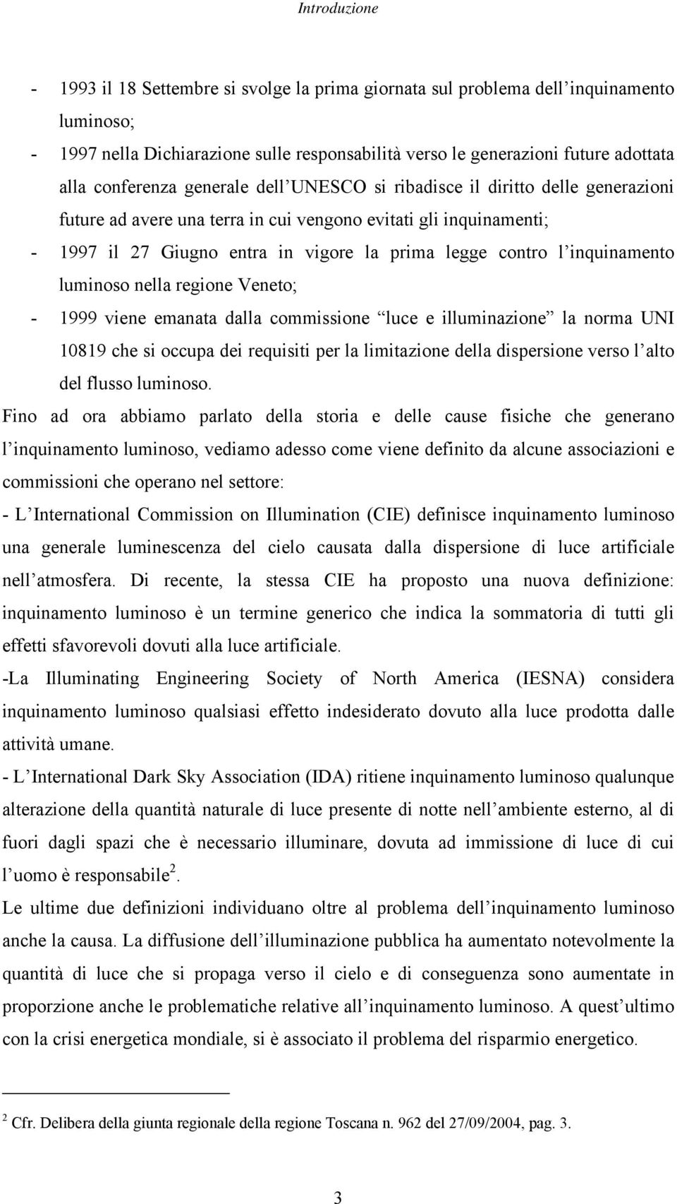 l inquinamento luminoso nella regione Veneto; - 1999 viene emanata dalla commissione luce e illuminazione la norma UNI 10819 che si occupa dei requisiti per la limitazione della dispersione verso l