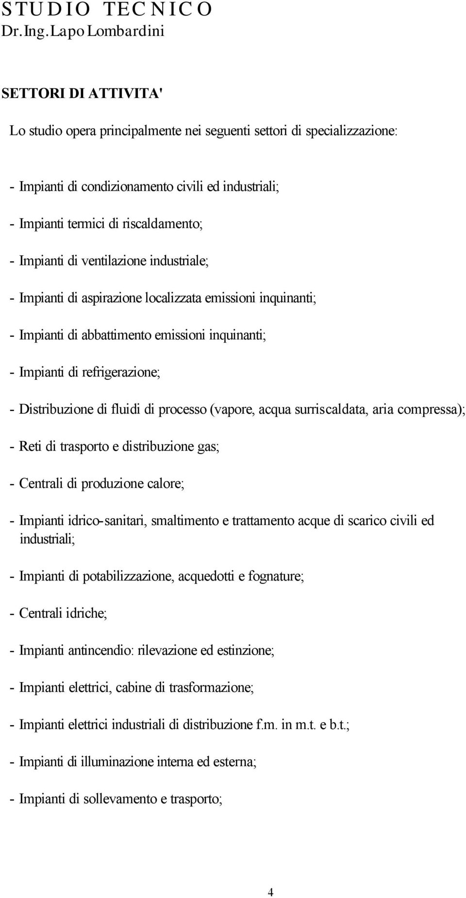 processo (vapore, acqua surriscaldata, aria compressa); - Reti di trasporto e distribuzione gas; - Centrali di produzione calore; - Impianti idrico-sanitari, smaltimento e trattamento acque di