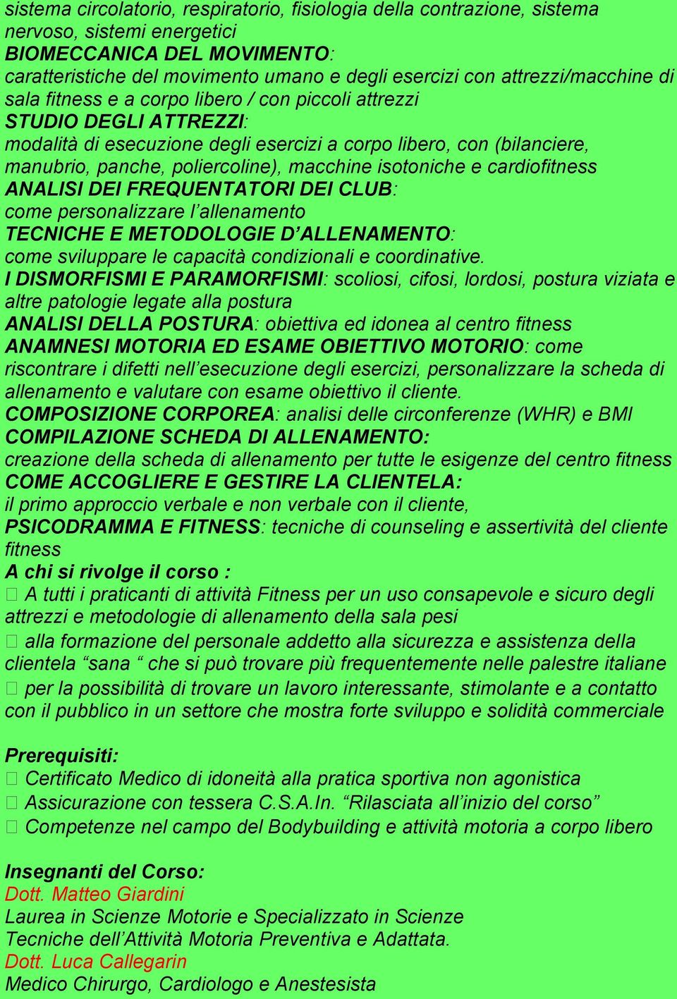 poliercoline), macchine isotoniche e cardiofitness ANALISI DEI FREQUENTATORI DEI CLUB: come personalizzare l allenamento TECNICHE E METODOLOGIE D ALLENAMENTO: come sviluppare le capacità condizionali