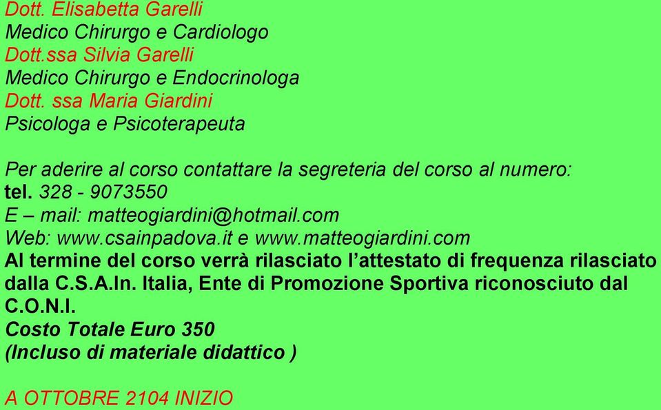328-9073550 E mail: matteogiardini@hotmail.com Web: www.csainpadova.it e www.matteogiardini.com Al termine del corso verrà rilasciato l attestato di frequenza rilasciato dalla C.