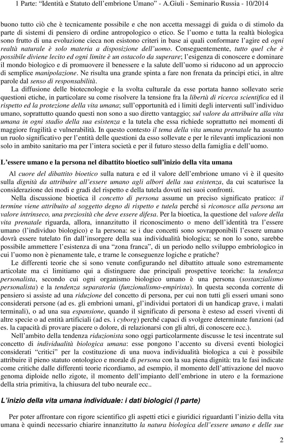 Conseguentemente, tutto quel che è possibile diviene lecito ed ogni limite è un ostacolo da superare; l esigenza di conoscere e dominare il mondo biologico e di promuovere il benessere e la salute