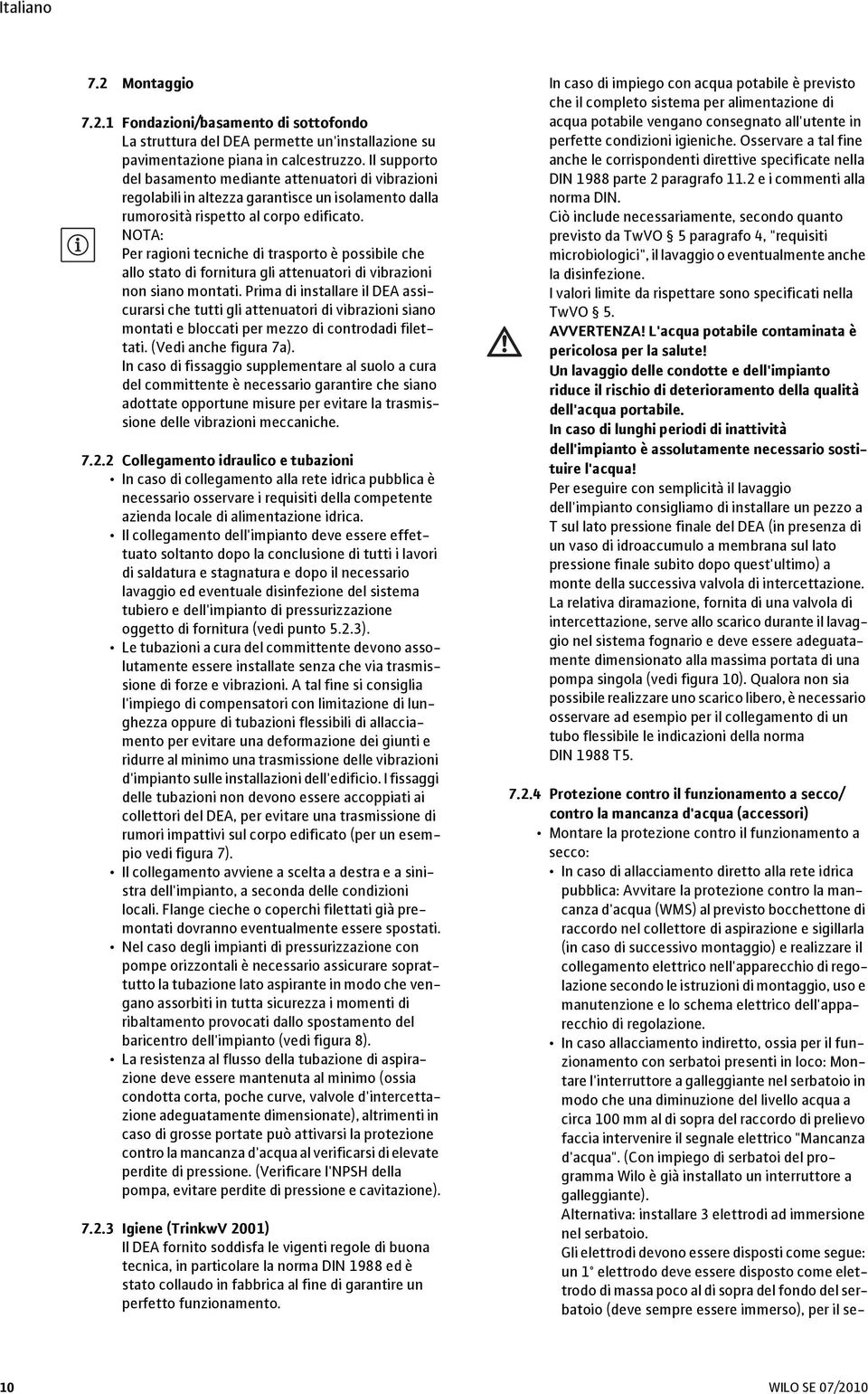 NOTA: Per ragioni tecniche di trasporto è possibile che allo stato di fornitura gli attenuatori di vibrazioni non siano montati.