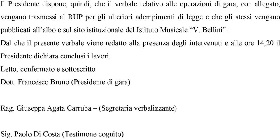 Dal che il presente verbale viene redatto alla presenza degli intervenuti e alle ore 14,20 il Presidente dichiara conclusi i lavori.