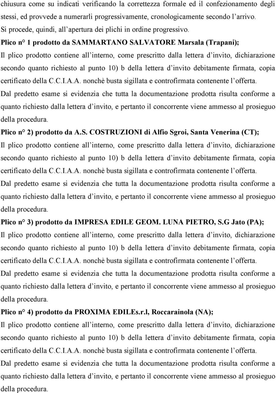 Plico n 1 prodotto da SAMMARTANO SALVATORE Marsala (Trapani); Plico n 2) prodotto da A.S. COSTRUZIONI di Alfio Sgroi, Santa Venerina (CT); Plico n 3) prodotto da IMPRESA EDILE GEOM.