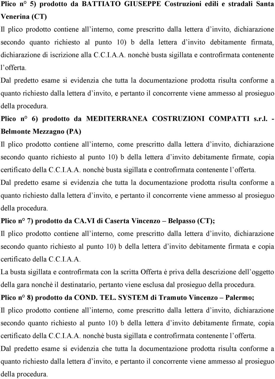 VI di Caserta Vincenzo Belpasso (CT); secondo quanto richiesto al punto 10) b della lettera d invito debitamente firmata e copia certificato della C.C.I.A.