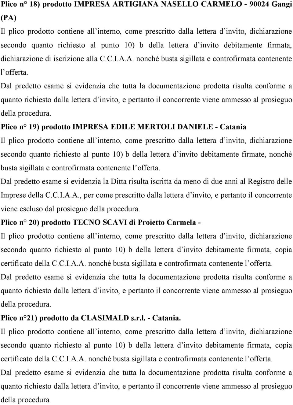 offerta. Dal predetto esame si evidenzia la Ditta risulta iscritta da meno di due anni al Registro delle Imprese della C.C.I.A.