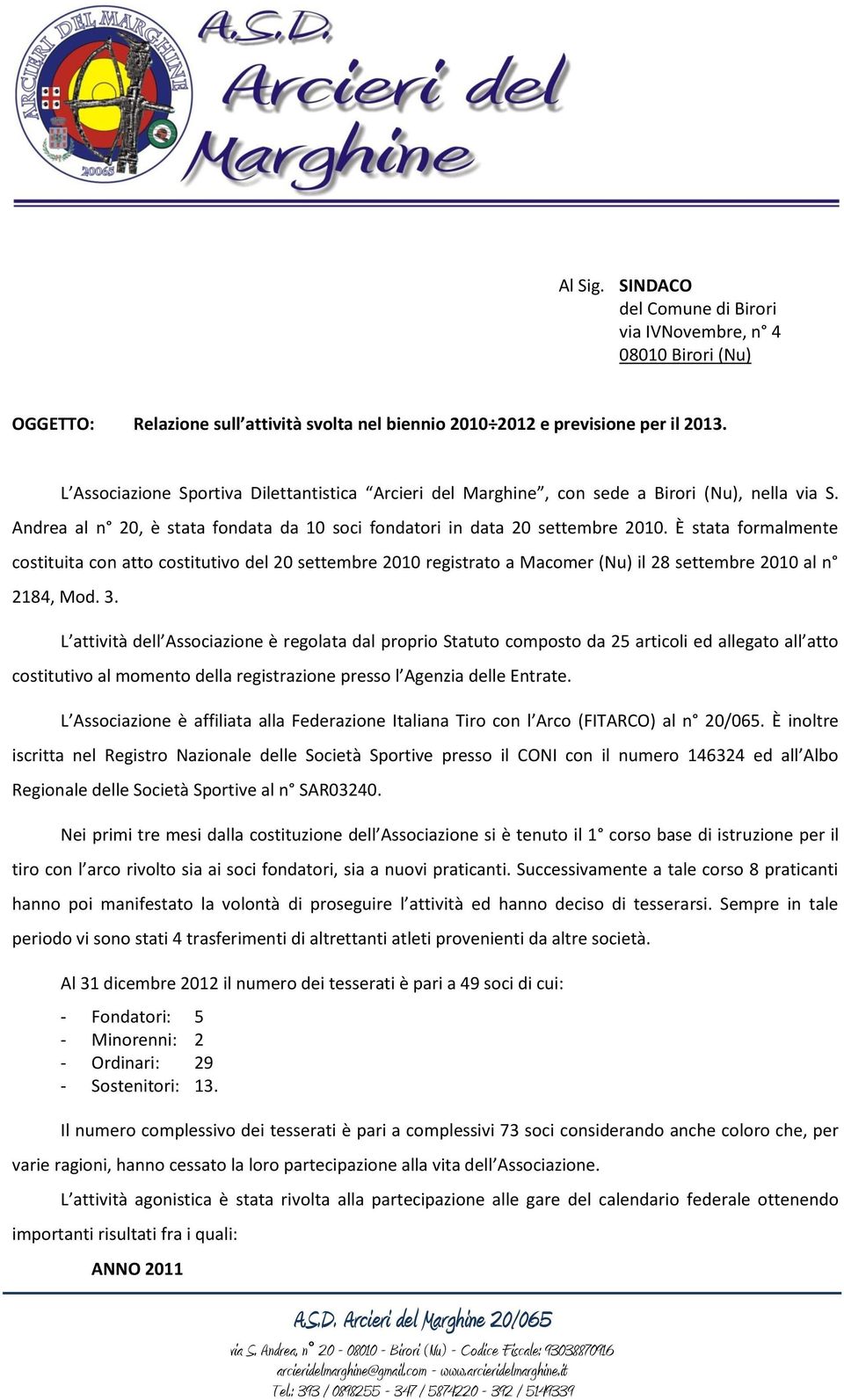 È stata formalmente costituita con atto costitutivo del 20 settembre 2010 registrato a Macomer (Nu) il 28 settembre 2010 al n 2184, Mod. 3.