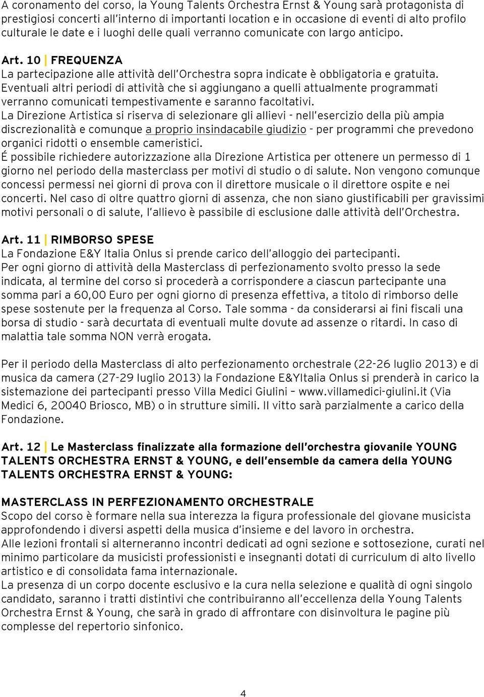 Eventuali altri periodi di attività che si aggiungano a quelli attualmente programmati verranno comunicati tempestivamente e saranno facoltativi.