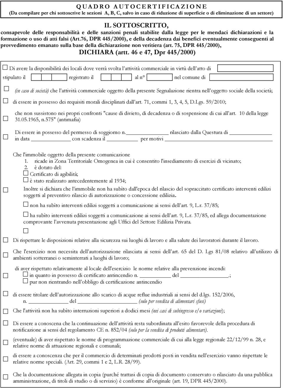 76, DPR 445/2000), e della decadenza dai benefici eventualmente conseguenti al provvedimento emanato sulla base della dichiarazione non veritiera (art. 75, DPR 445/2000), DICHIARA (artt.