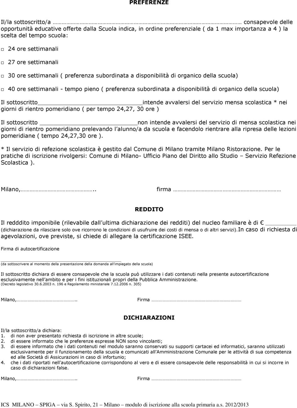 scuola) Il sottoscritto intende avvalersi del servizio mensa scolastica * nei giorni di rientro pomeridiano ( per tempo 24,27, 30 ore ) Il sottoscritto non intende avvalersi del servizio di mensa