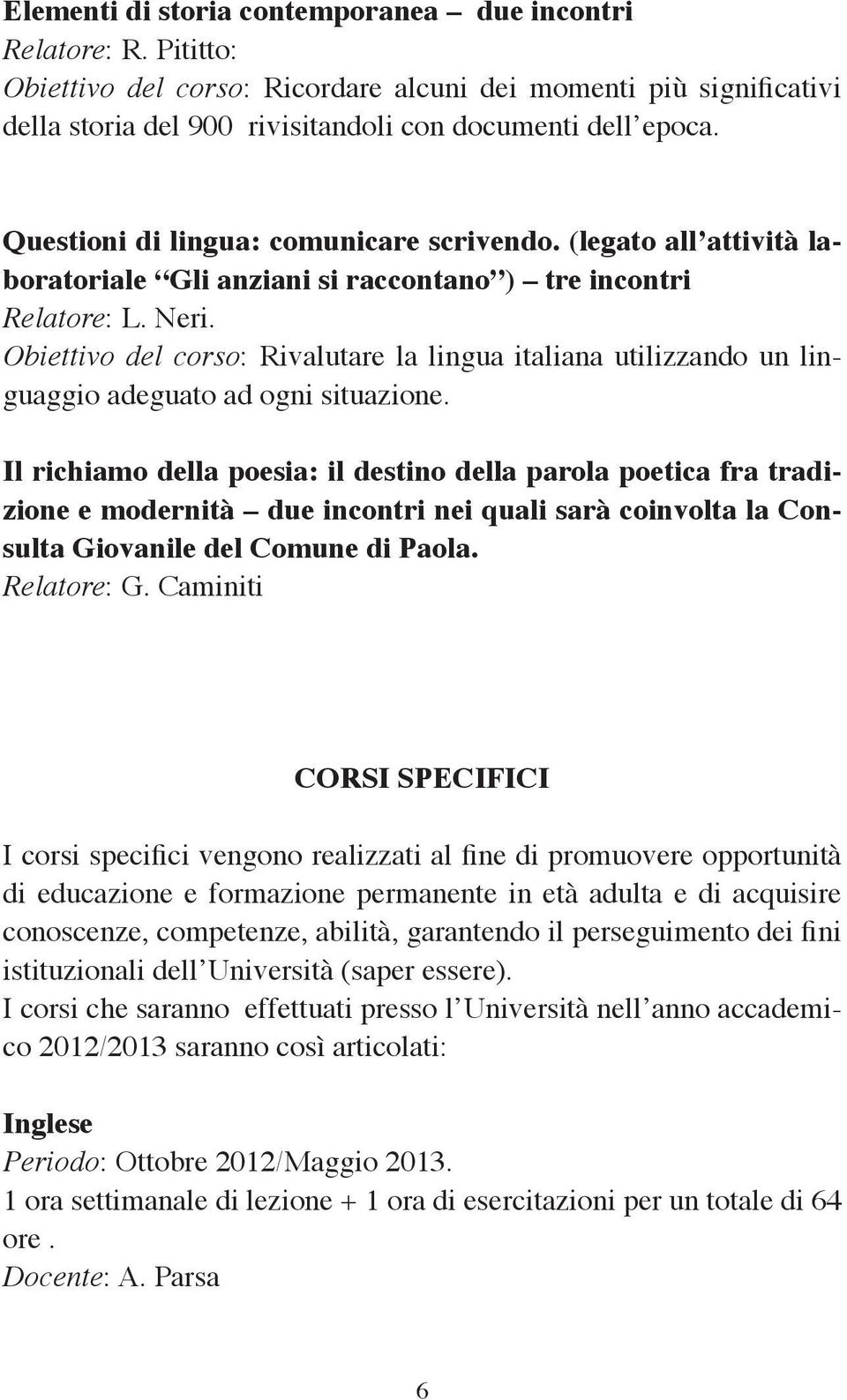 Obiettivo del corso: Rivalutare la lingua italiana utilizzando un linguaggio adeguato ad ogni situazione.