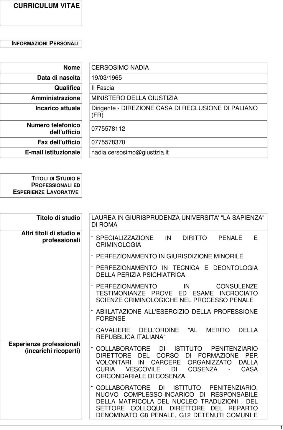 it TITOLI DI STUDIO E PROFESSIONALI ED ESPERIENZE LAVORATIVE Titolo di studio Altri titoli di studio e professionali LAUREA IN GIURISPRUDENZA UNIVERSITA' "LA SAPIENZA" DI ROMA - SPECIALIZZAZIONE IN