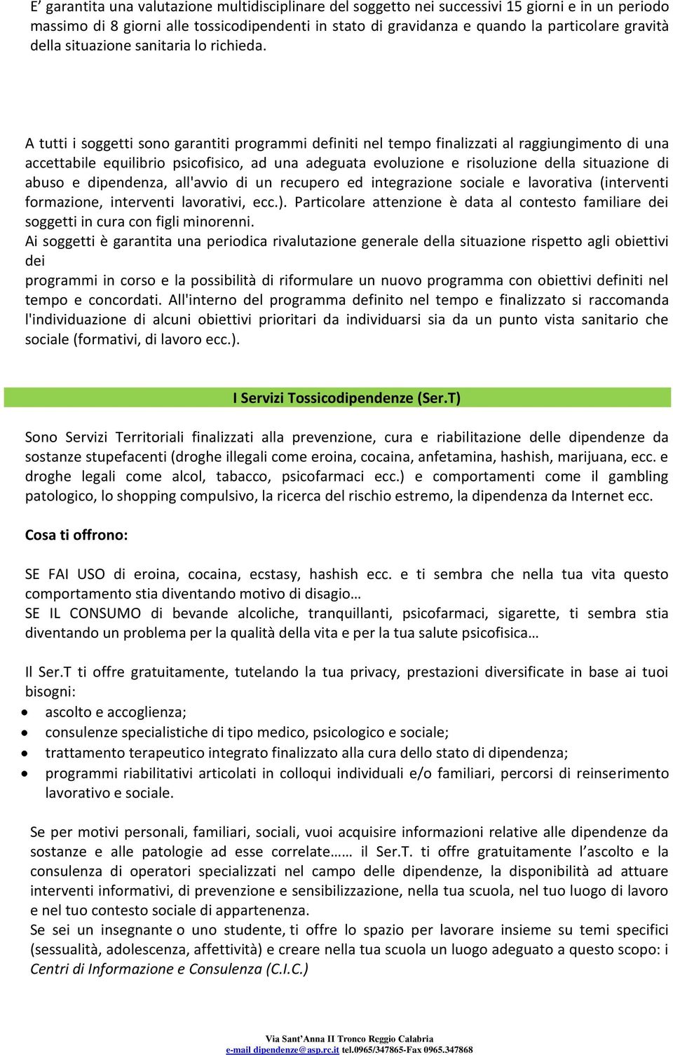 A tutti i soggetti sono garantiti programmi definiti nel tempo finalizzati al raggiungimento di una accettabile equilibrio psicofisico, ad una adeguata evoluzione e risoluzione della situazione di