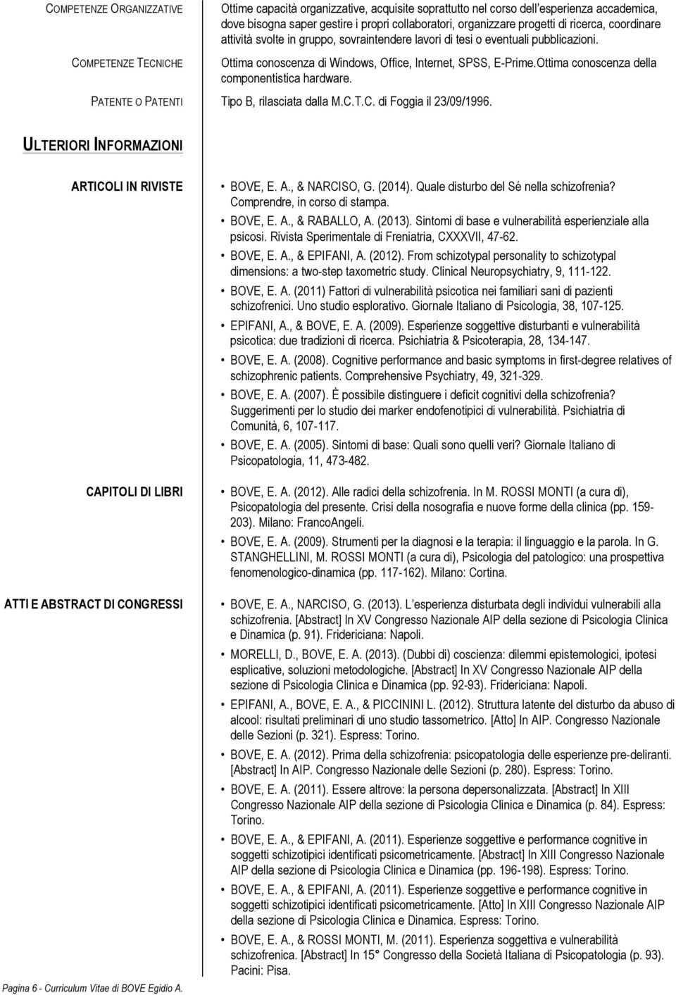 Ottima conoscenza della componentistica hardware. PATENTE O PATENTI Tipo B, rilasciata dalla M.C.T.C. di Foggia il 23/09/1996.