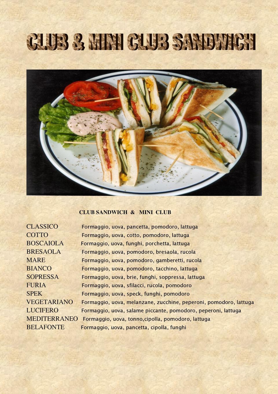 funghi, soppressa, lattuga FURIA Formaggio, uova, sfilacci, rucola, pomodoro SPEK Formaggio, uova, speck, funghi, pomodoro VEGETARIANO LUCIFERO MEDITERRANEO Formaggio, uova, tonno,cipolla,