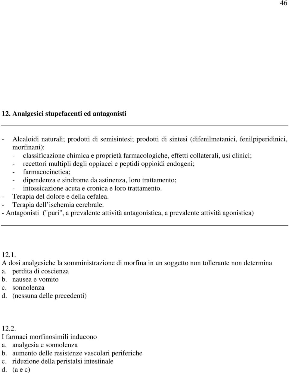 farmacologiche, effetti collaterali, usi clinici; - recettori multipli degli oppiacei e peptidi oppioidi endogeni; - farmacocinetica; - dipendenza e sindrome da astinenza, loro trattamento; -