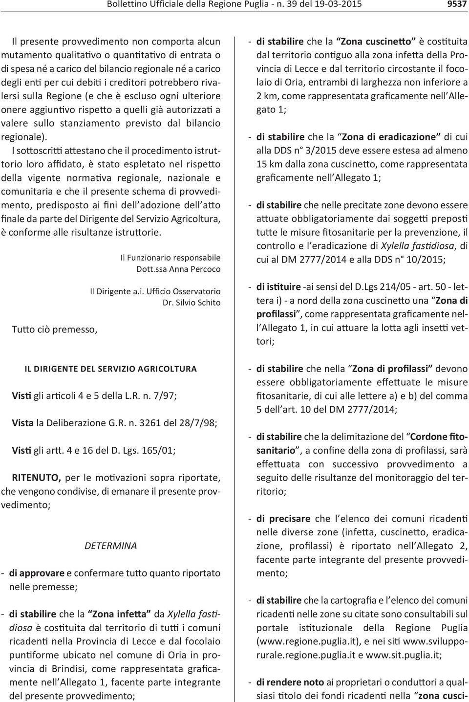 i creditori potrebbero rivalersi sulla Regione (e che è escluso ogni ulteriore onere aggiuntivo rispetto a quelli già autorizzati a valere sullo stanziamento previsto dal bilancio regionale).