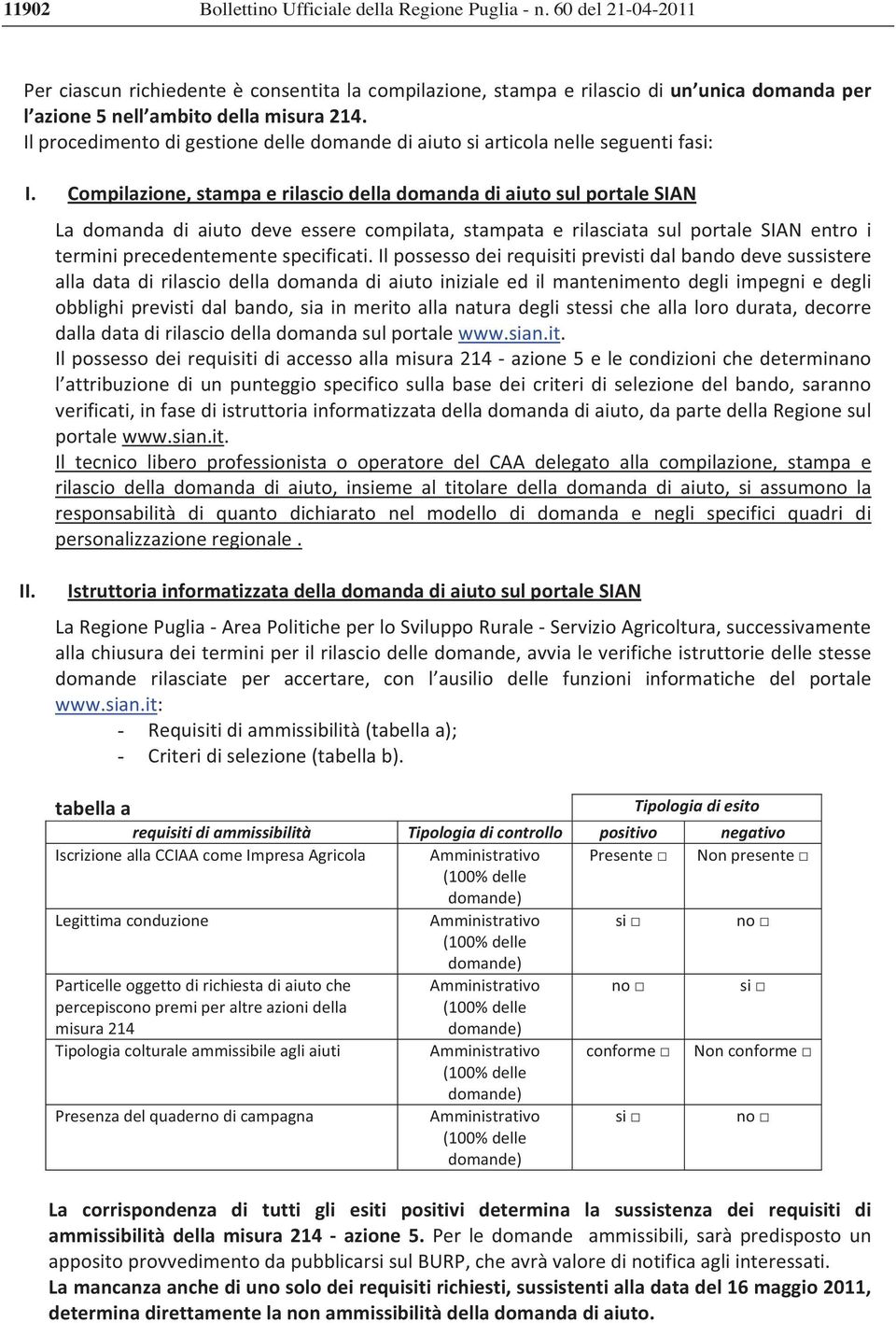 ilpossessodeirequisitiprevistidalbandodevesussistere alla data di rilascio della domanda di aiuto iniziale ed il mantenimento degli impegni e degli