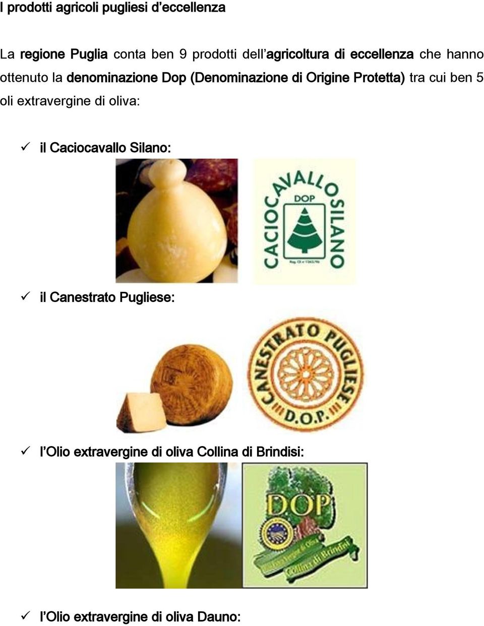 Origine Protetta) tra cui ben 5 oli extravergine di oliva: il Caciocavallo Silano: il