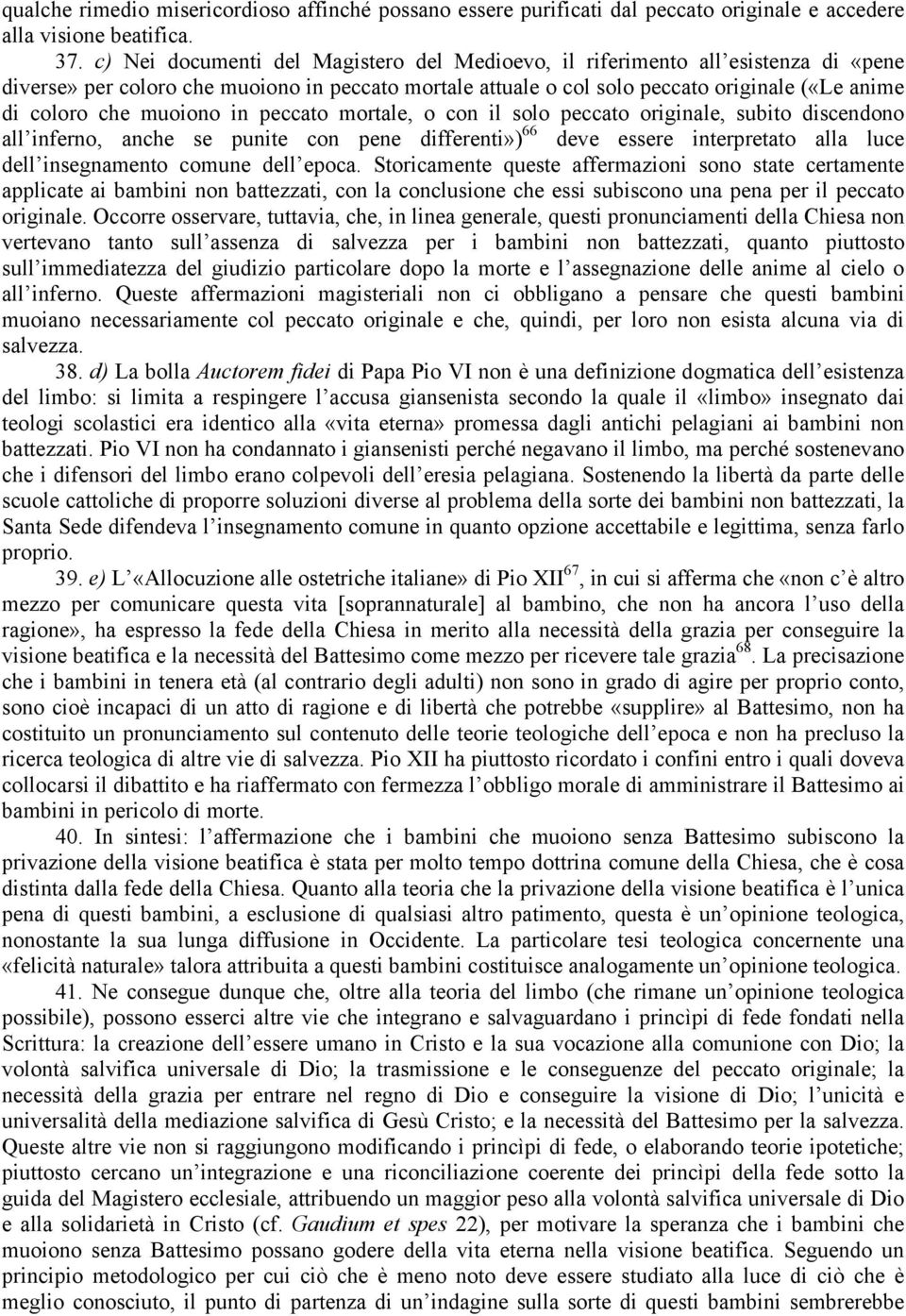 muoiono in peccato mortale, o con il solo peccato originale, subito discendono all inferno, anche se punite con pene differenti») 66 deve essere interpretato alla luce dell insegnamento comune dell