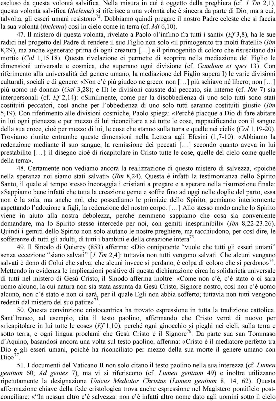 Dobbiamo quindi pregare il nostro Padre celeste che si faccia la sua volontà (thelema) così in cielo come in terra (cf. Mt 6,10). 47.