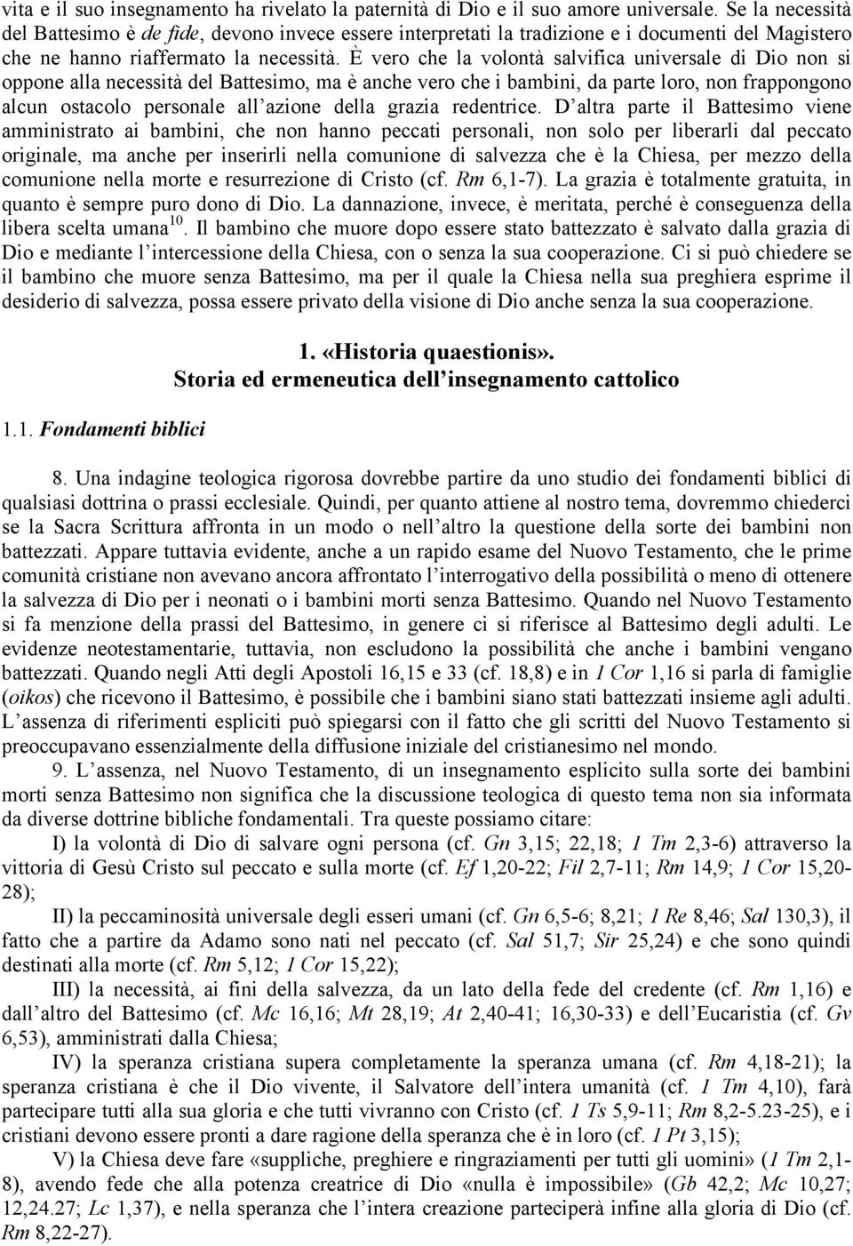 È vero che la volontà salvifica universale di Dio non si oppone alla necessità del Battesimo, ma è anche vero che i bambini, da parte loro, non frappongono alcun ostacolo personale all azione della