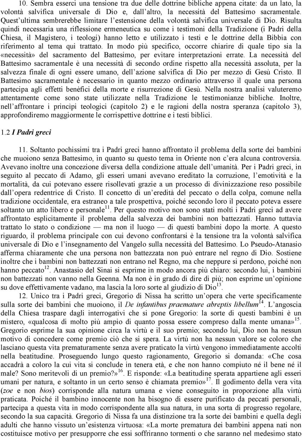 Risulta quindi necessaria una riflessione ermeneutica su come i testimoni della Tradizione (i Padri della Chiesa, il Magistero, i teologi) hanno letto e utilizzato i testi e le dottrine della Bibbia