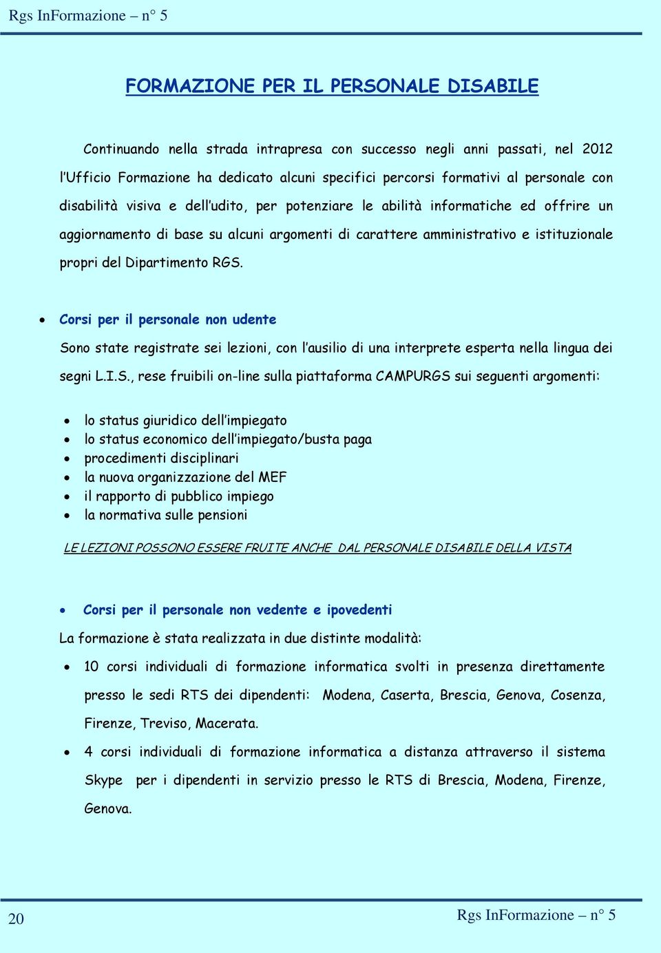 RGS. Corsi per il personale non udente Sono state registrate sei lezioni, con l ausilio di una interprete esperta nella lingua dei segni L.I.S., rese fruibili on-line sulla piattaforma CAMPURGS sui